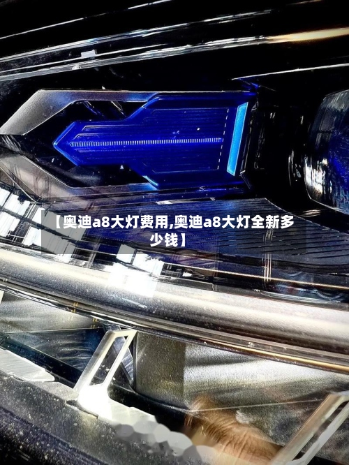 【奥迪a8大灯费用,奥迪a8大灯全新多少钱】
