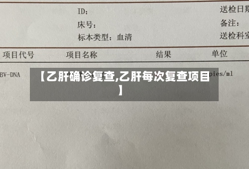 【乙肝确诊复查,乙肝每次复查项目】-第2张图片