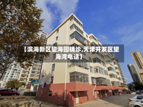 【滨海新区望海园确诊,天津开发区望海湾电话】