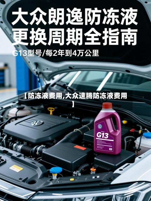 【防冻液费用,大众速腾防冻液费用】