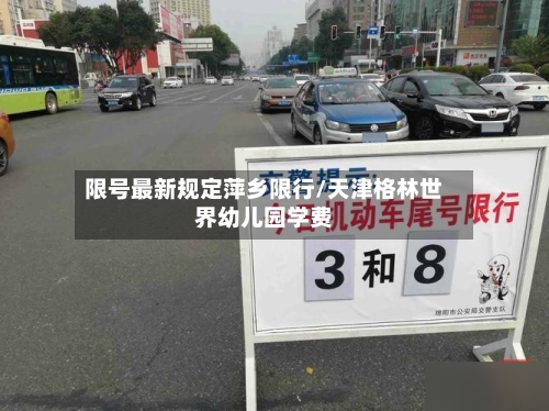 限号最新规定萍乡限行/天津格林世界幼儿园学费-第2张图片