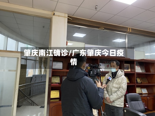 肇庆南江确诊/广东肇庆今日疫情-第3张图片