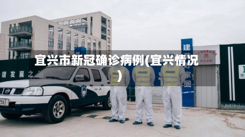宜兴市新冠确诊病例(宜兴情况)