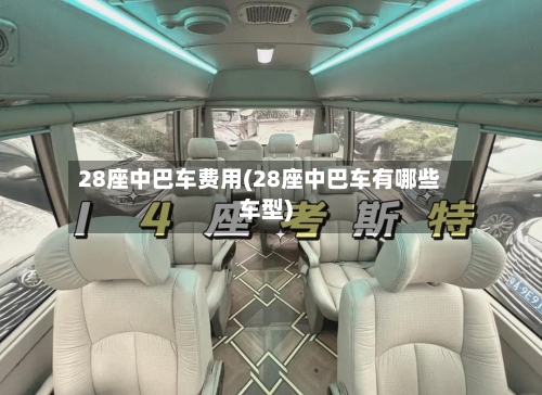 28座中巴车费用(28座中巴车有哪些车型)