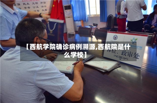 【西航学院确诊病例溯源,西航院是什么学校】-第2张图片