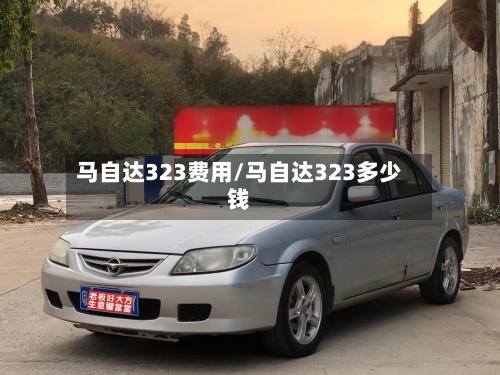 马自达323费用/马自达323多少钱