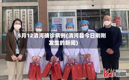 5月12清河确诊病例(清河县今日刚刚发生的新闻)-第3张图片