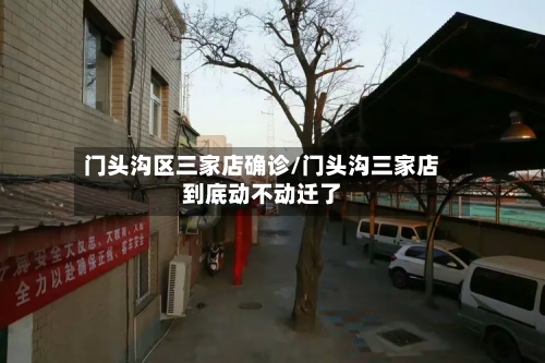 门头沟区三家店确诊/门头沟三家店到底动不动迁了