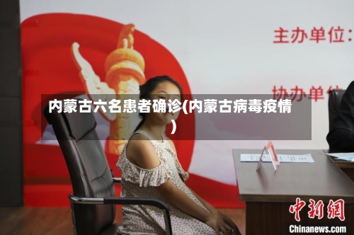 内蒙古六名患者确诊(内蒙古病毒疫情)