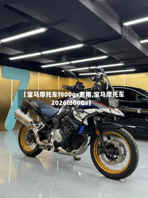【宝马摩托车f800gs费用,宝马摩托车2026f800Gs】