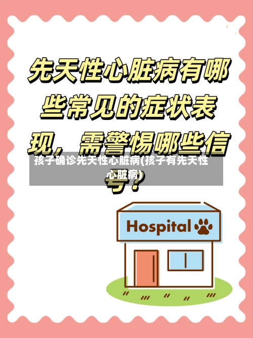 孩子确诊先天性心脏病(孩子有先天性心脏病)
