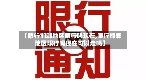 【限行邯郸地区限行吗现在,限行邯郸地区限行吗现在可以走吗】-第2张图片