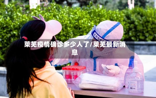莱芜疫情确诊多少人了/莱芜最新消息-第2张图片