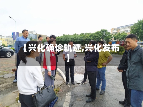 【兴化确诊轨迹,兴化发布】
