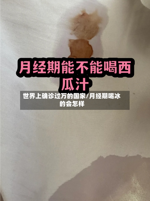 世界上确诊过万的国家/月经期喝冰的会怎样