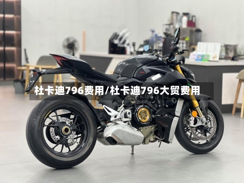 杜卡迪796费用/杜卡迪796大贸费用