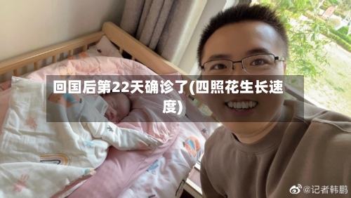 回国后第22天确诊了(四照花生长速度)-第3张图片