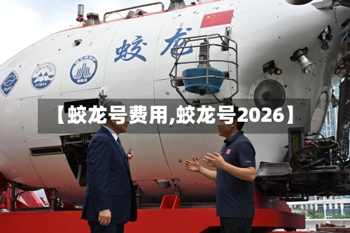 【蛟龙号费用,蛟龙号2026】-第2张图片