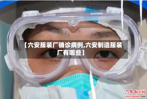【六安服装厂确诊病例,六安制造服装厂有哪些】