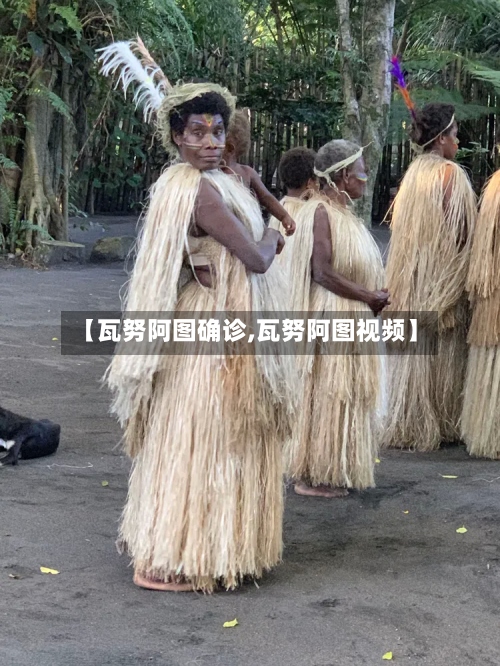 【瓦努阿图确诊,瓦努阿图视频】