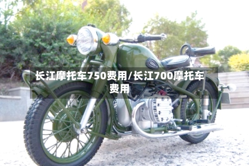 长江摩托车750费用/长江700摩托车费用-第2张图片
