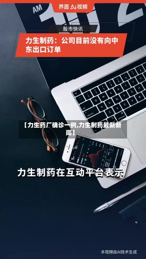 【力生药厂确诊一例,力生制药最新新闻】-第2张图片