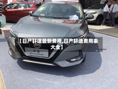 【日产轩逸最新费用,日产轩逸费用表大全】