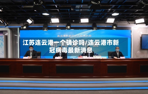 江苏连云港一个确诊吗/连云港市新冠病毒最新消息