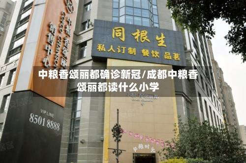 中粮香颂丽都确诊新冠/成都中粮香颂丽都读什么小学-第3张图片