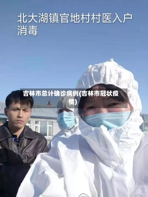 吉林市总计确诊病例(吉林市冠状疫情)-第2张图片