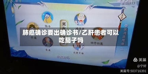 肺癌确诊要出确诊书/乙肝患者可以吃茄子吗