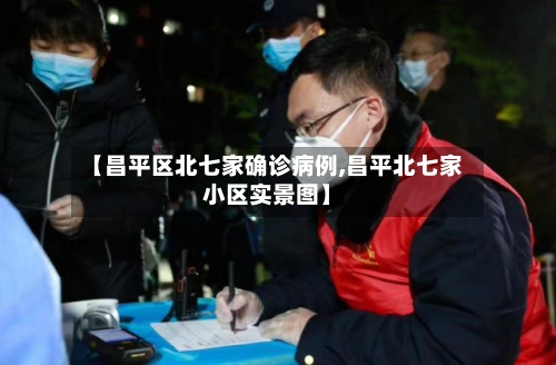 【昌平区北七家确诊病例,昌平北七家小区实景图】