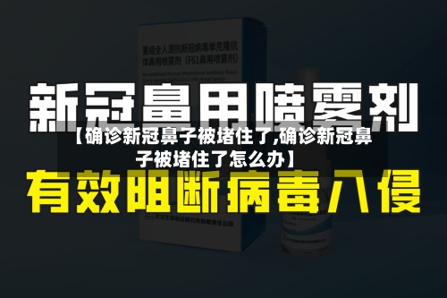 【确诊新冠鼻子被堵住了,确诊新冠鼻子被堵住了怎么办】-第2张图片