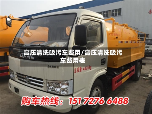 高压清洗吸污车费用/高压清洗吸污车费用表