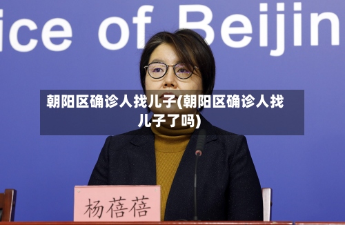 朝阳区确诊人找儿子(朝阳区确诊人找儿子了吗)