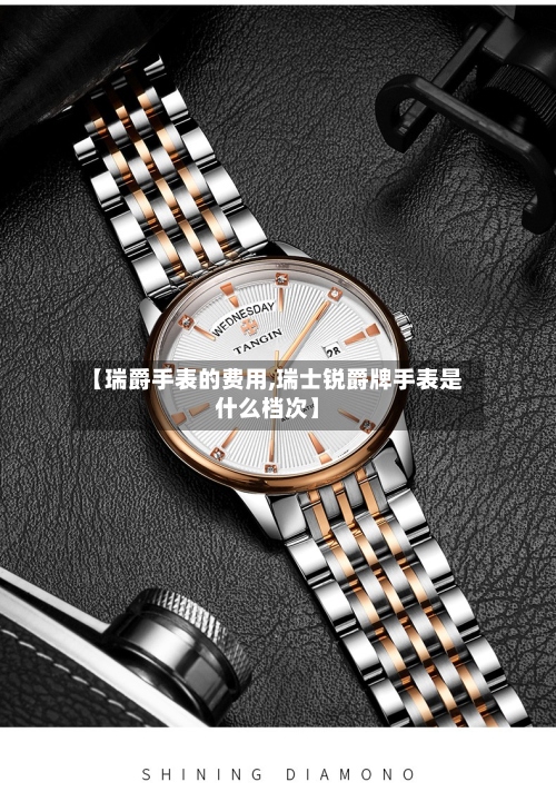 【瑞爵手表的费用,瑞士锐爵牌手表是什么档次】-第2张图片