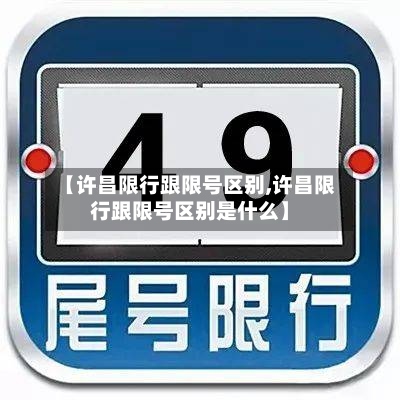 【许昌限行跟限号区别,许昌限行跟限号区别是什么】