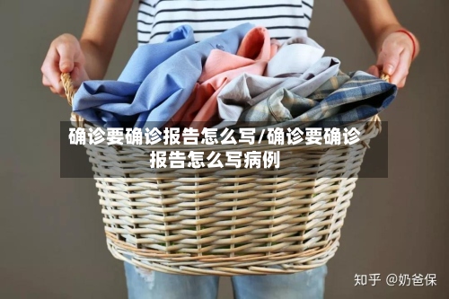 确诊要确诊报告怎么写/确诊要确诊报告怎么写病例