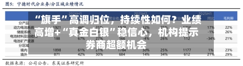 “旗手”高调归位，持续性如何？业绩高增+“真金白银”稳信心	，机构提示券商超额机会-第3张图片