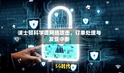 波士顿科学遭网络攻击，订单处理与发货中断-第2张图片