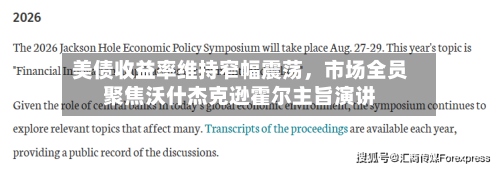 美债收益率维持窄幅震荡，市场全员聚焦沃什杰克逊霍尔主旨演讲-第3张图片