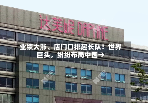 业绩大涨、店门口排起长队！世界巨头	，纷纷布局中国→-第2张图片