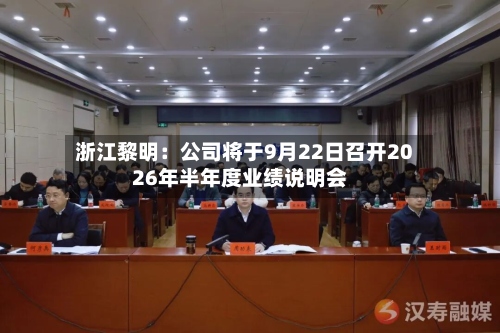 浙江黎明：公司将于9月22日召开2026年半年度业绩说明会