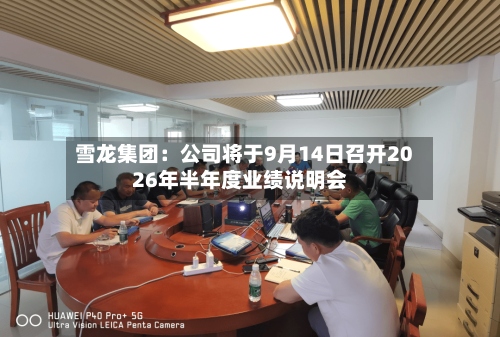 雪龙集团：公司将于9月14日召开2026年半年度业绩说明会-第1张图片