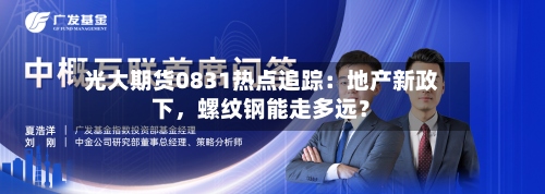 光大期货0831热点追踪：地产新政下，螺纹钢能走多远？