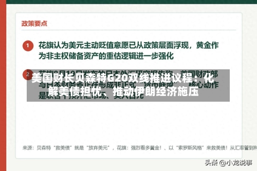 美国财长贝森特G20双线推进议程：化解美债担忧	、推动伊朗经济施压-第3张图片