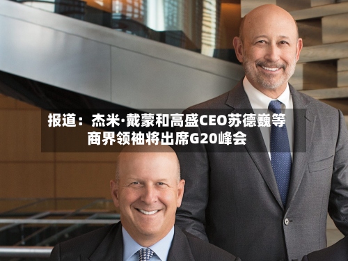报道：杰米·戴蒙和高盛CEO苏德巍等商界领袖将出席G20峰会