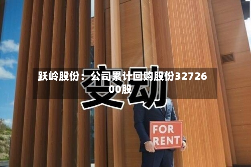 跃岭股份：公司累计回购股份3272600股-第1张图片