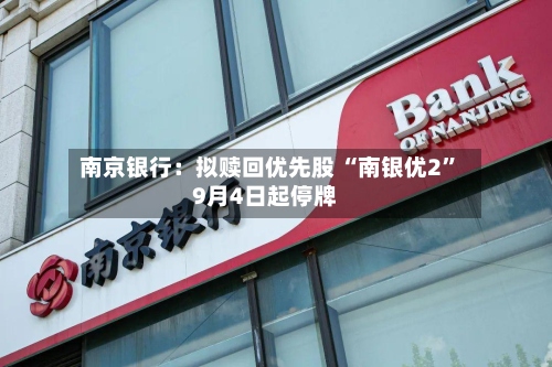 南京银行：拟赎回优先股 “南银优2”9月4日起停牌
