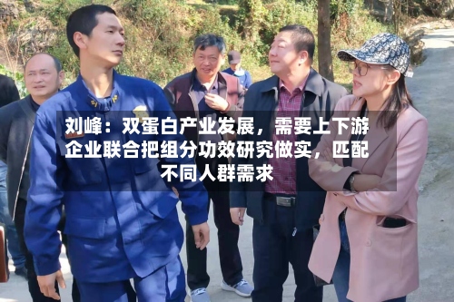 刘峰：双蛋白产业发展，需要上下游企业联合把组分功效研究做实，匹配不同人群需求
